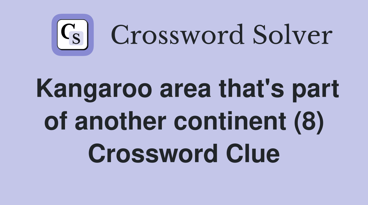 Kangaroo area that's part of another continent (8) Crossword Clue