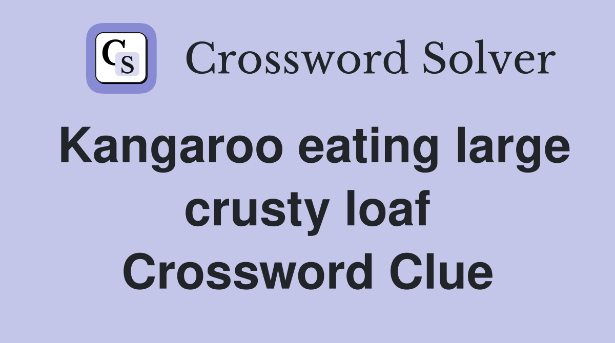 Kangaroo eating large crusty loaf Crossword Clue
