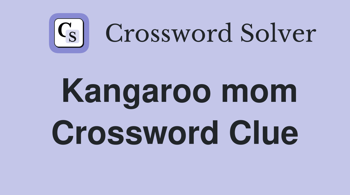 Kangaroo mom Crossword Clue