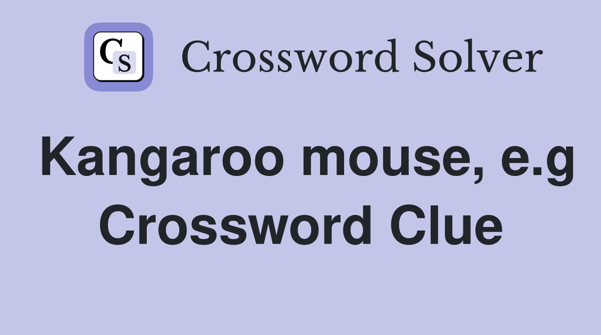 Kangaroo mouse, e.g Crossword Clue