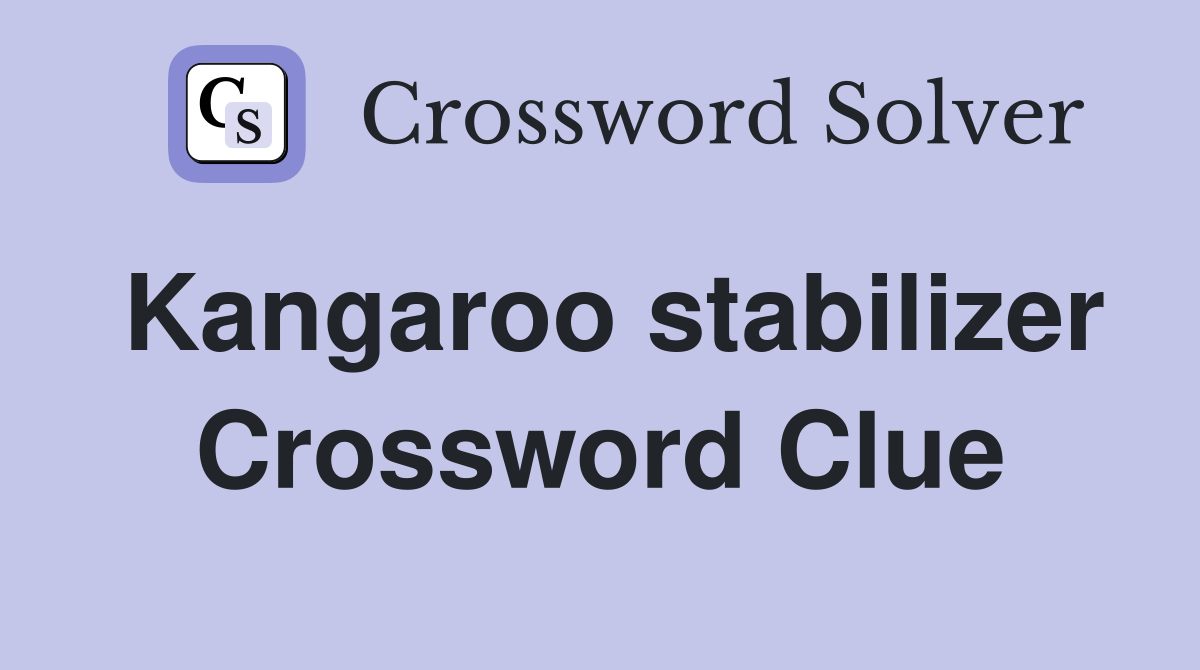 Kangaroo stabilizer Crossword Clue