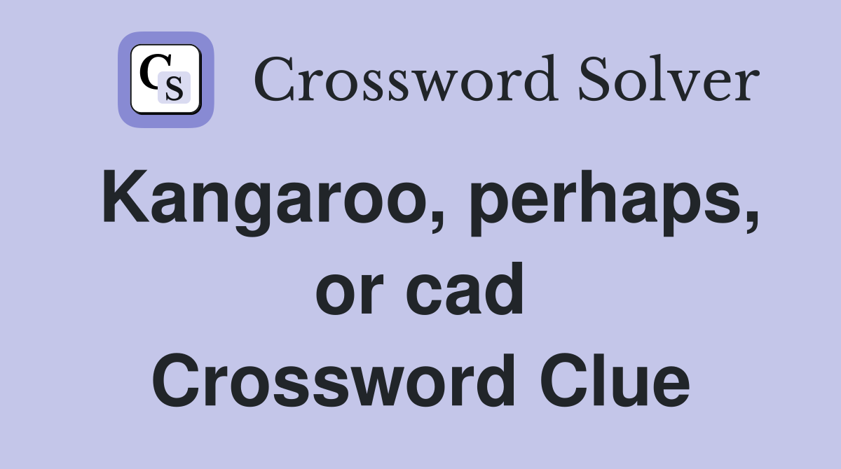 Kangaroo, perhaps, or cad Crossword Clue