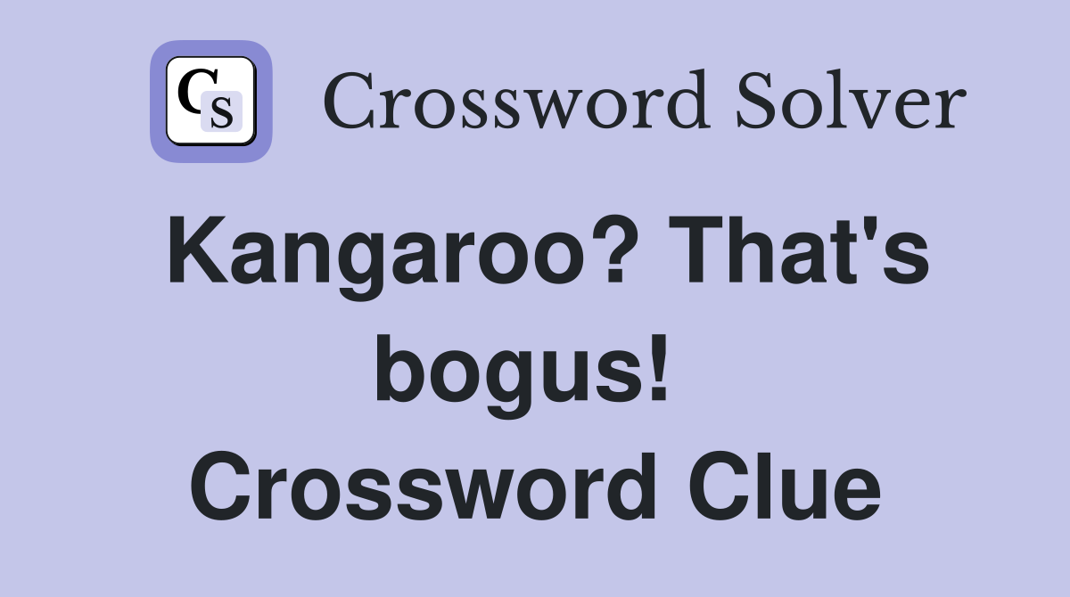 Kangaroo? That's bogus!  Crossword Clue