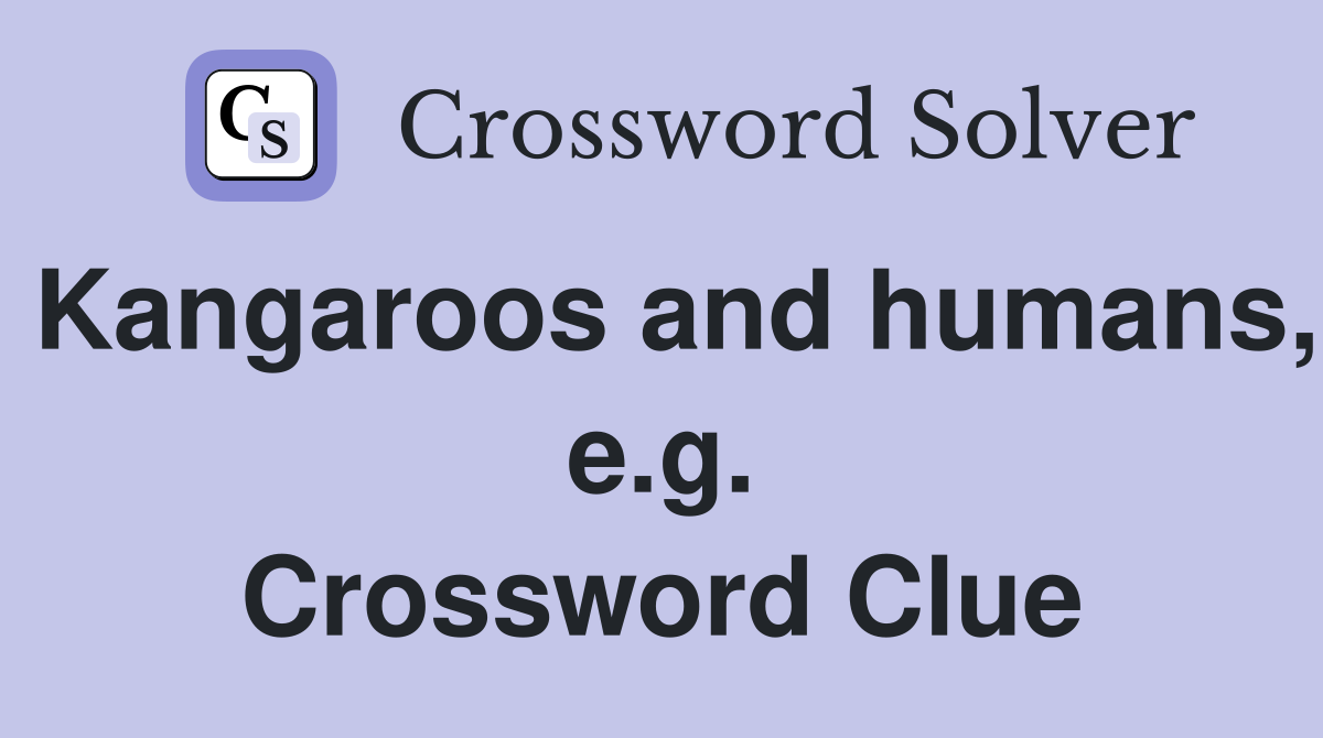 Kangaroos and humans, e.g. Crossword Clue
