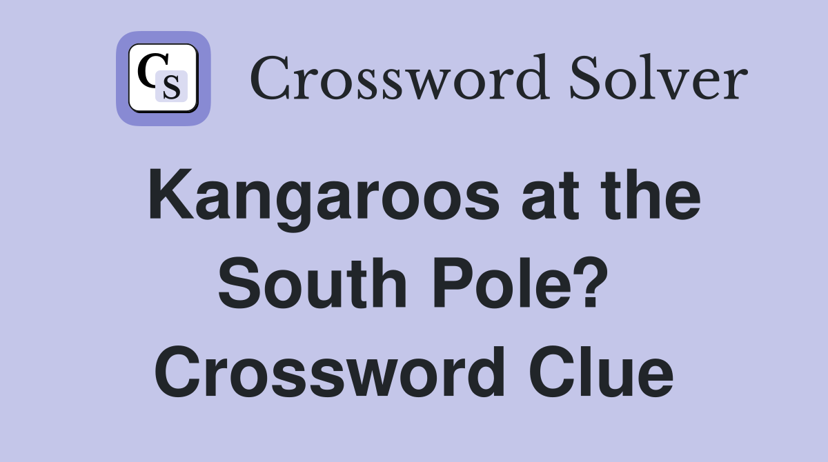Kangaroos at the South Pole? Crossword Clue