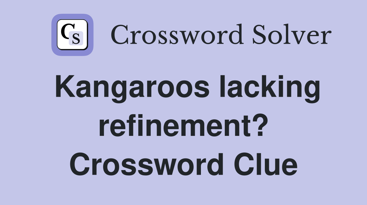 Kangaroos lacking refinement? Crossword Clue