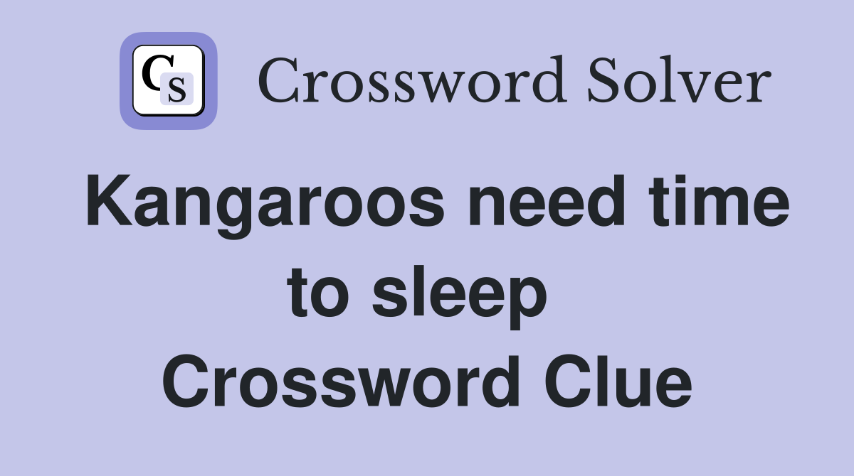 Kangaroos need time to sleep  Crossword Clue