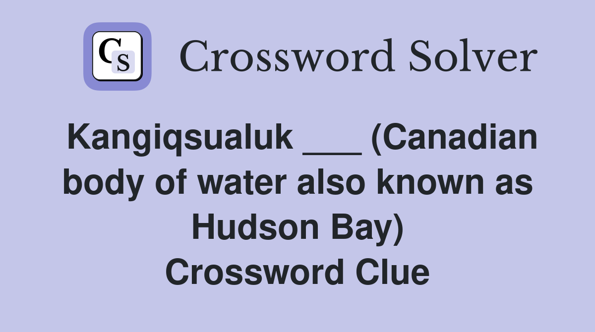 Kangiqsualuk ___ (Canadian body of water also known as Hudson Bay) Crossword Clue