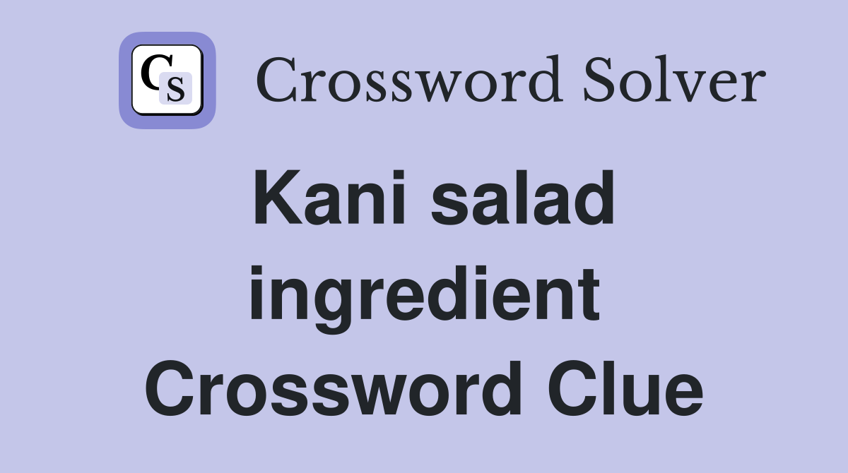 Kani salad ingredient Crossword Clue