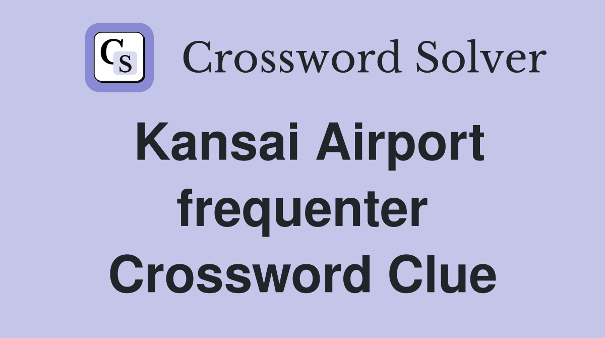 Kansai Airport frequenter Crossword Clue