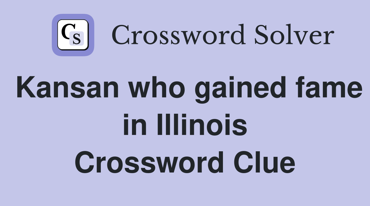 Kansan who gained fame in Illinois Crossword Clue