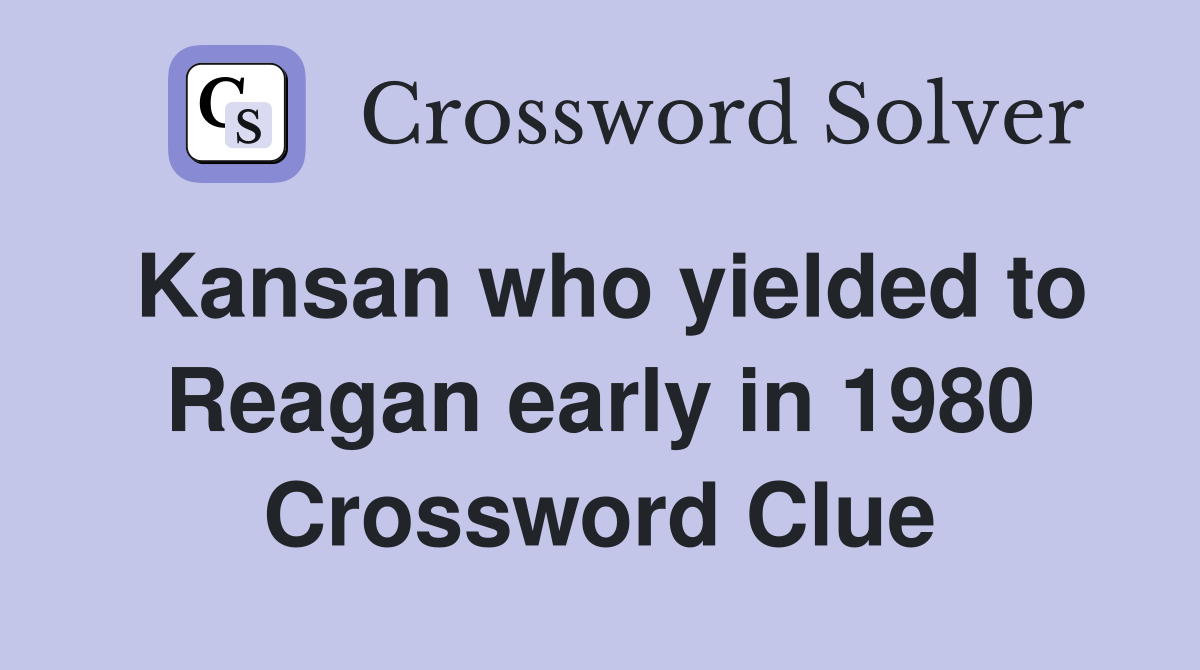 Kansan who yielded to Reagan early in 1980 Crossword Clue