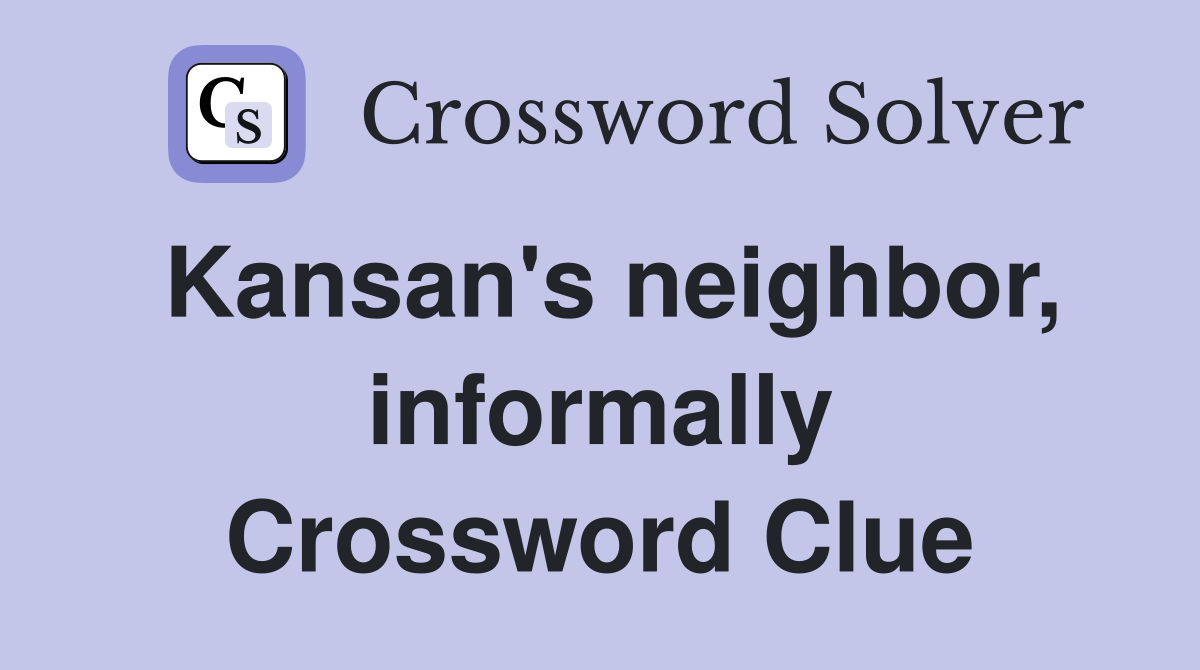 Kansan's neighbor, informally Crossword Clue