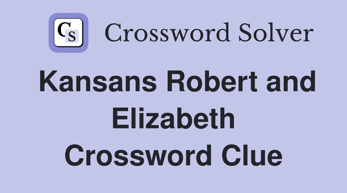 Kansans Robert and Elizabeth Crossword Clue