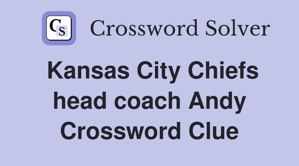 Kansas City Chiefs head coach Andy Crossword Clue