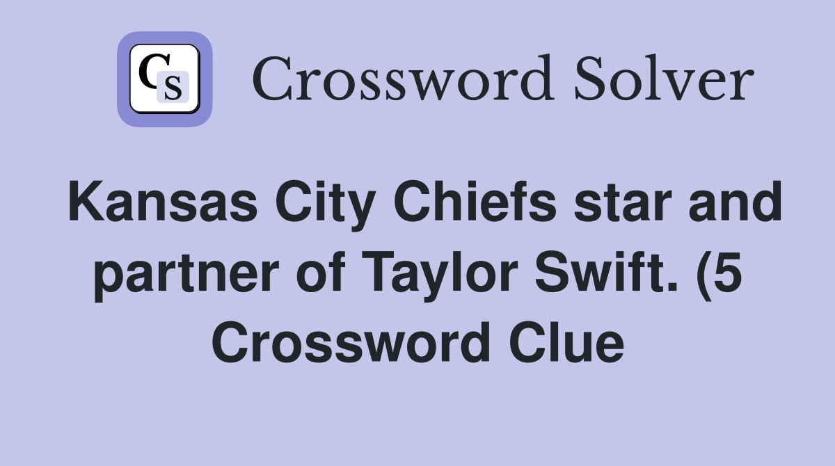 Kansas City Chiefs star and partner of Taylor Swift (5) Crossword Kansas City Chiefs star and partner of Taylor Swift (5) Crossword