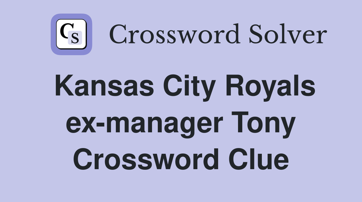 Kansas City Royals ex-manager Tony Crossword Clue