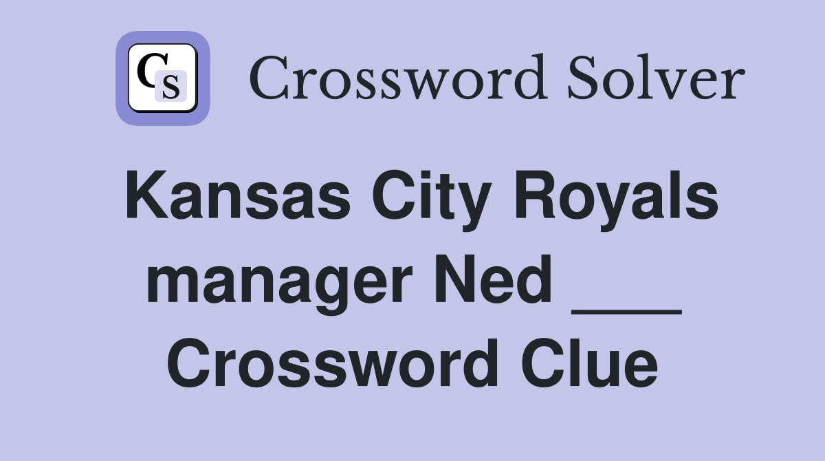 Kansas City Royals manager Ned ___ Crossword Clue