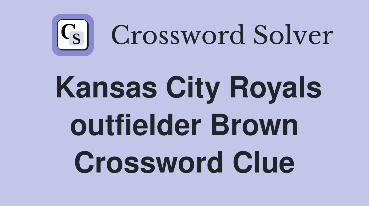 Kansas City Royals outfielder Brown Crossword Clue