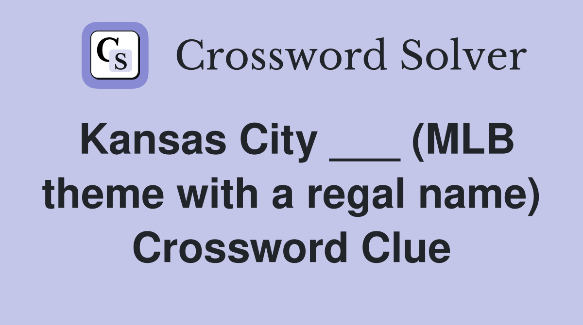 Kansas City ___ (MLB theme with a regal name) Crossword Clue