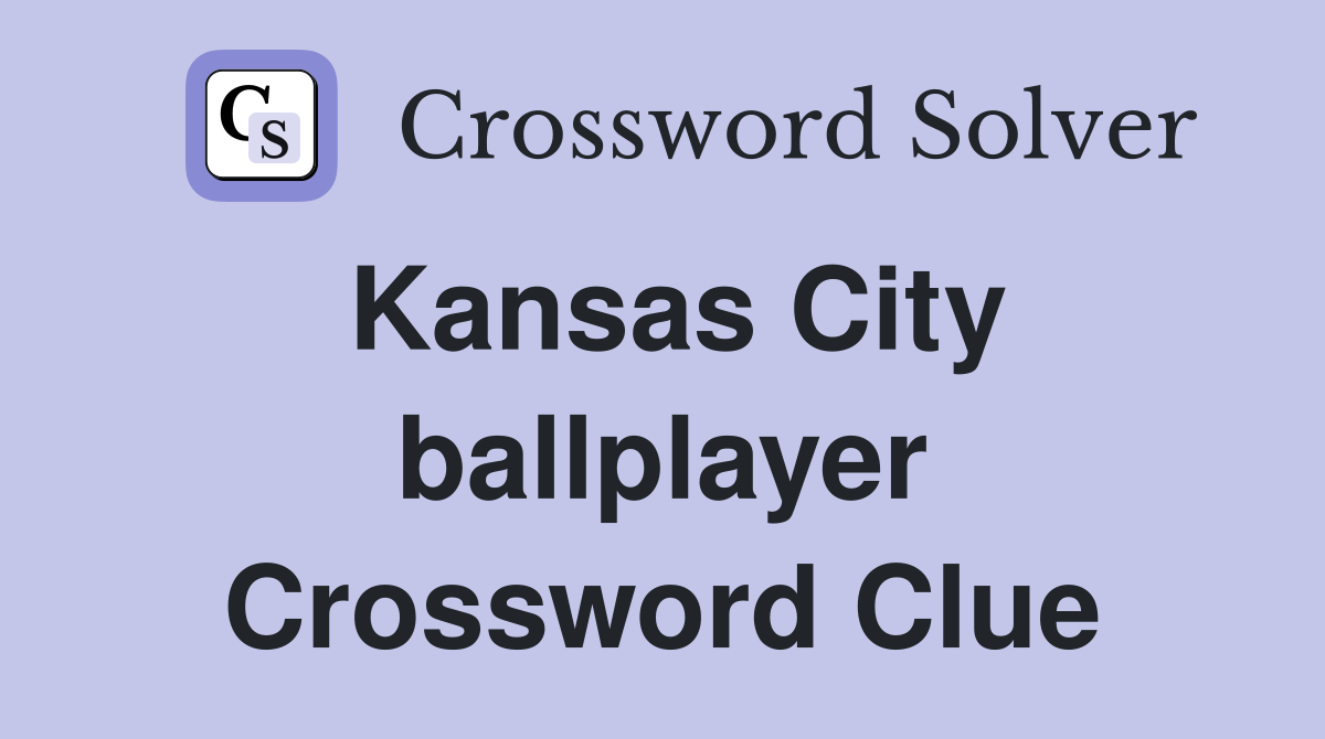 Kansas City ballplayer Crossword Clue
