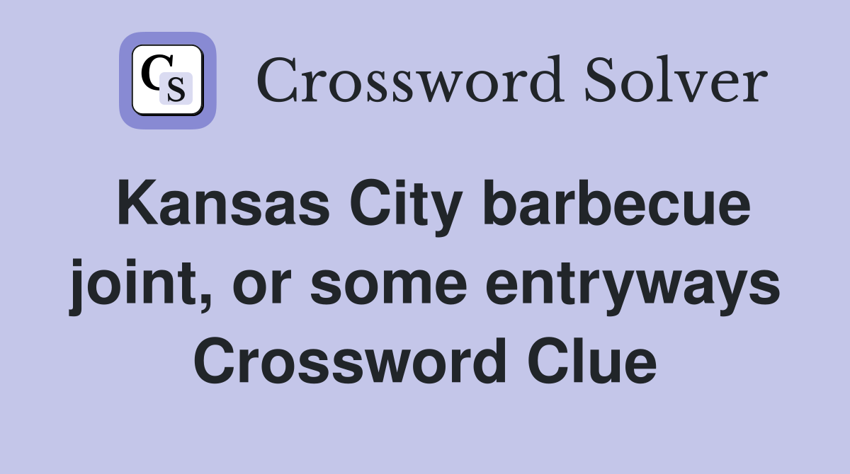Kansas City barbecue joint, or some entryways Crossword Clue