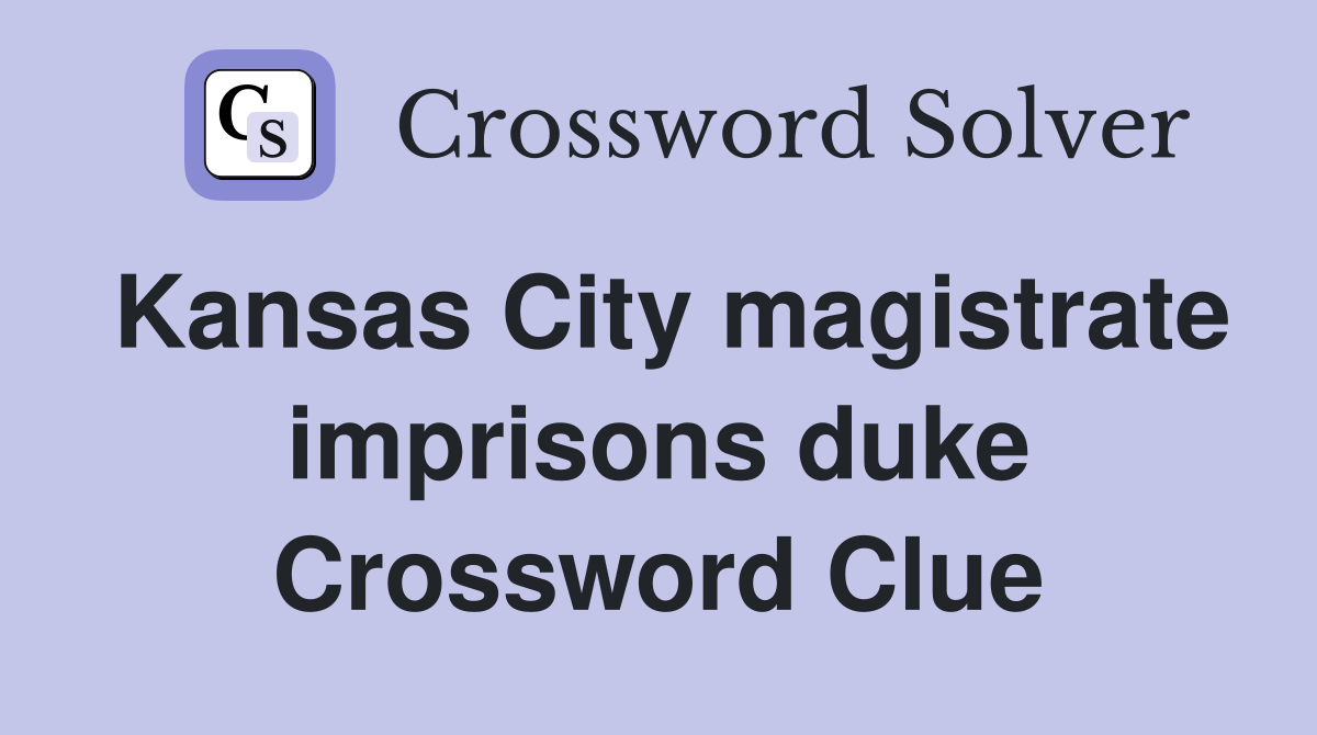 Kansas City magistrate imprisons duke Crossword Clue