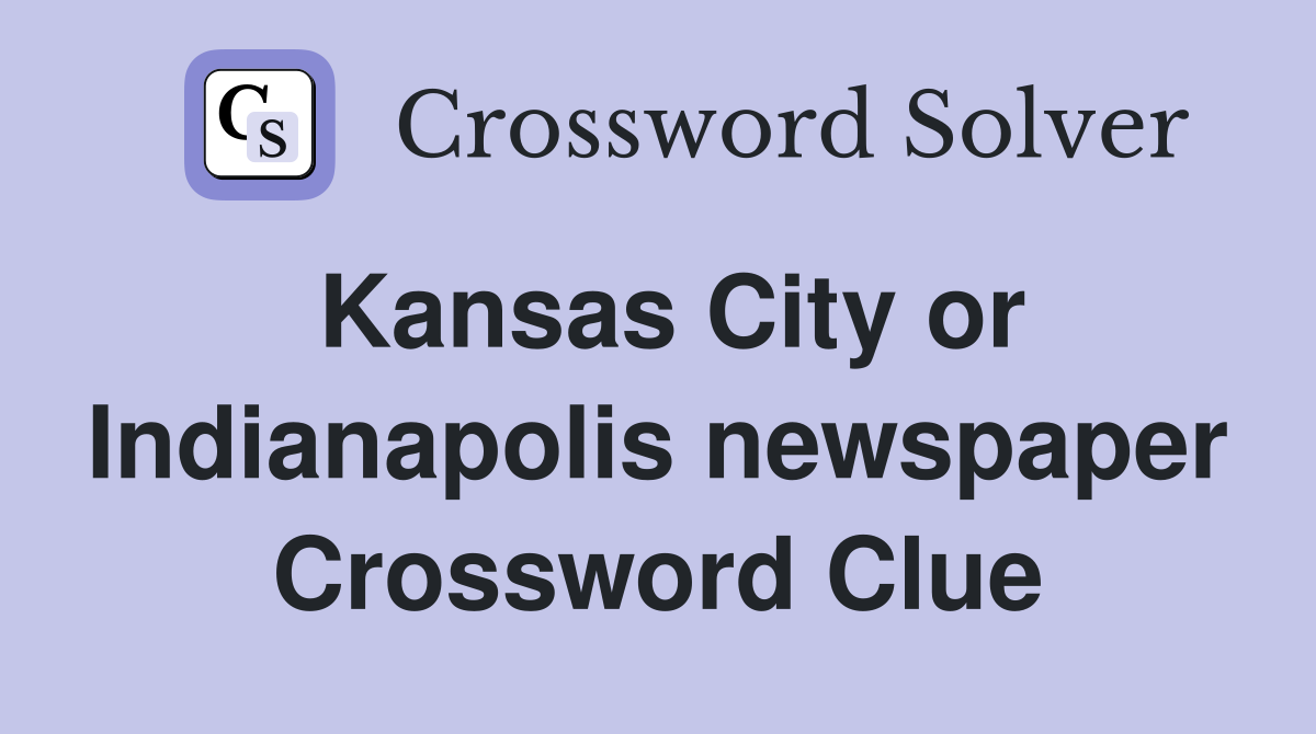 Kansas City or Indianapolis newspaper Crossword Clue