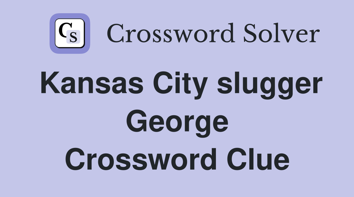 Kansas City slugger George Crossword Clue