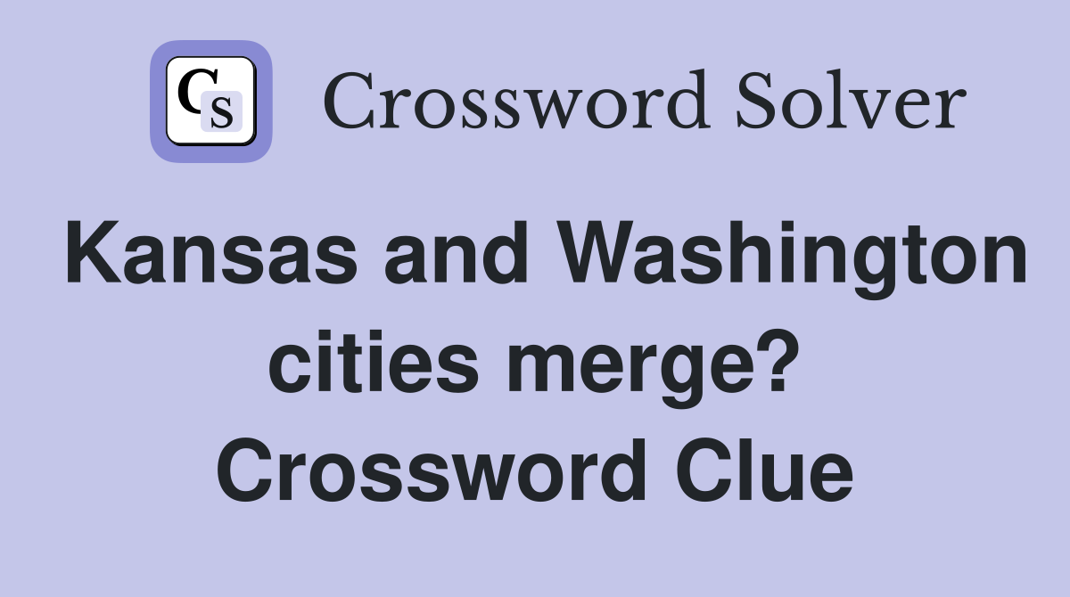 Kansas and Washington cities merge? Crossword Clue