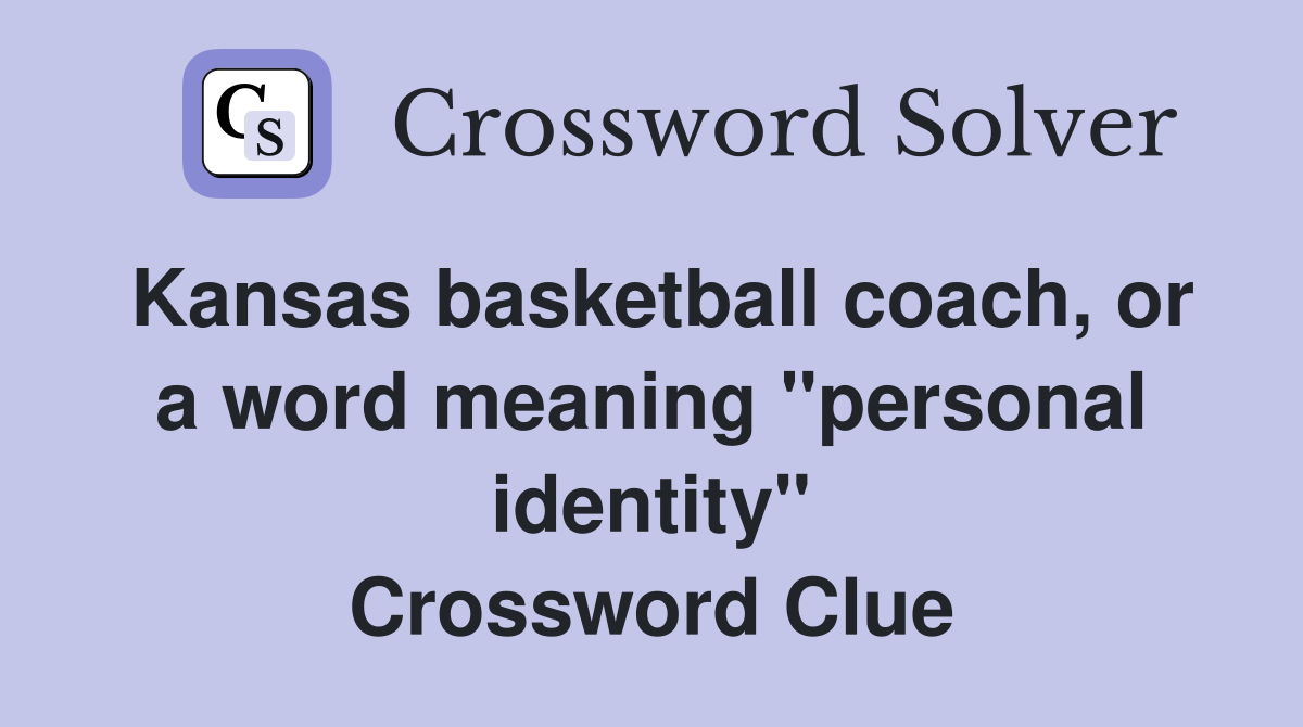 Kansas basketball coach, or a word meaning "personal identity" Crossword Clue
