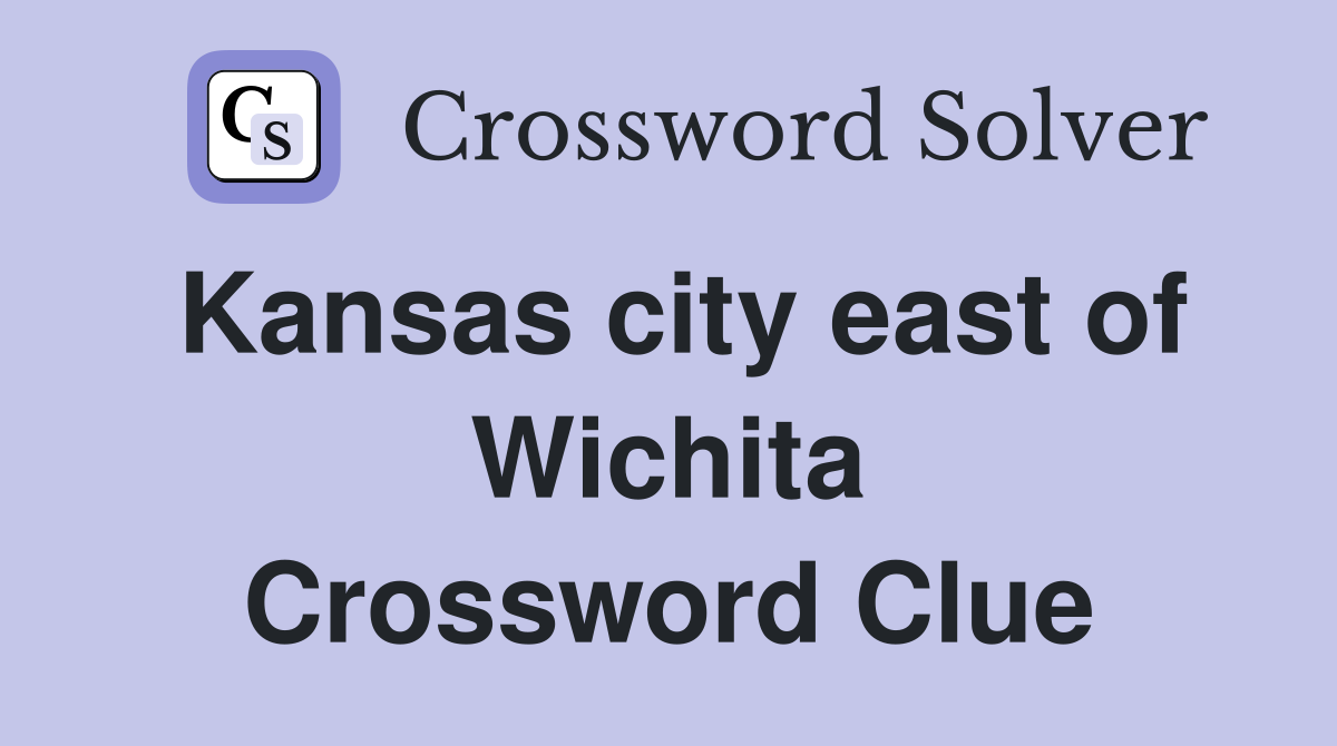 Kansas city east of Wichita Crossword Clue