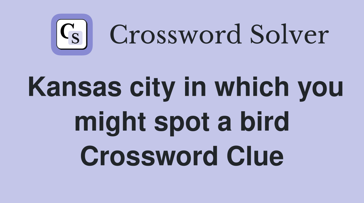 Kansas city in which you might spot a bird Crossword Clue