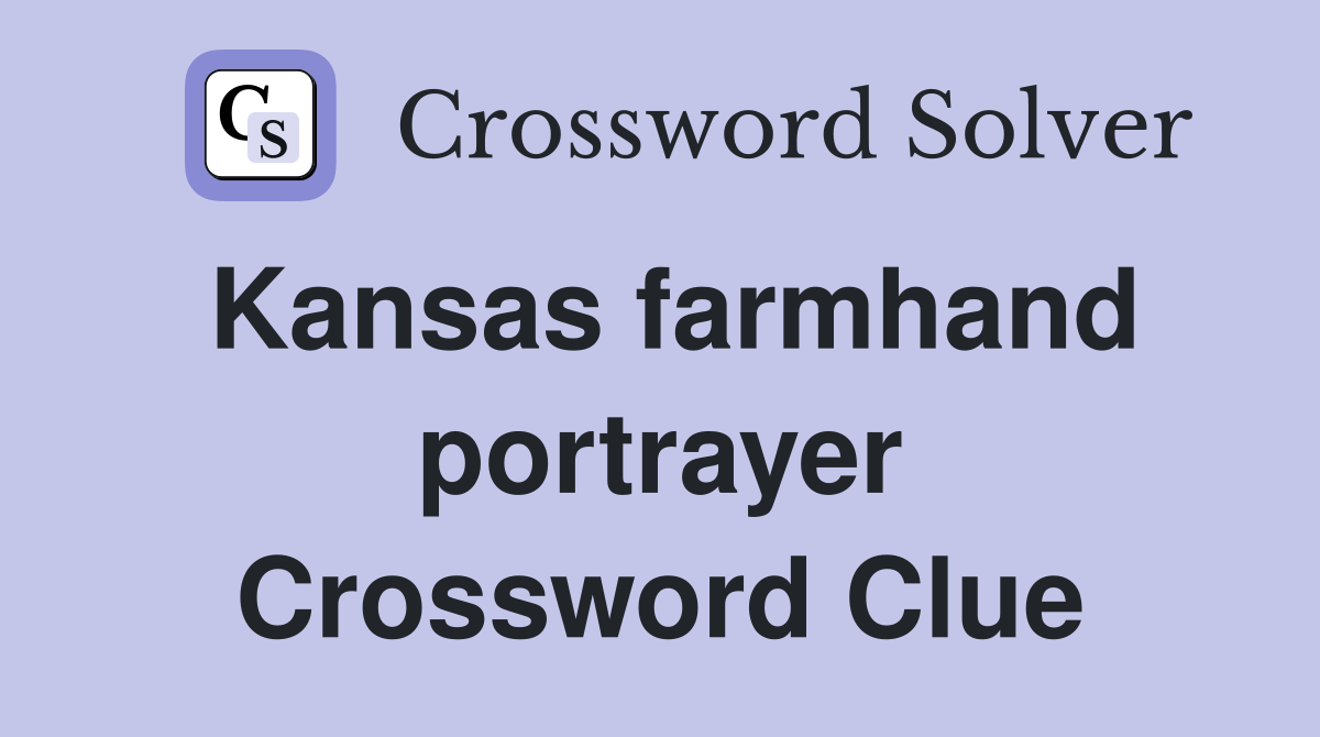 Kansas farmhand portrayer Crossword Clue