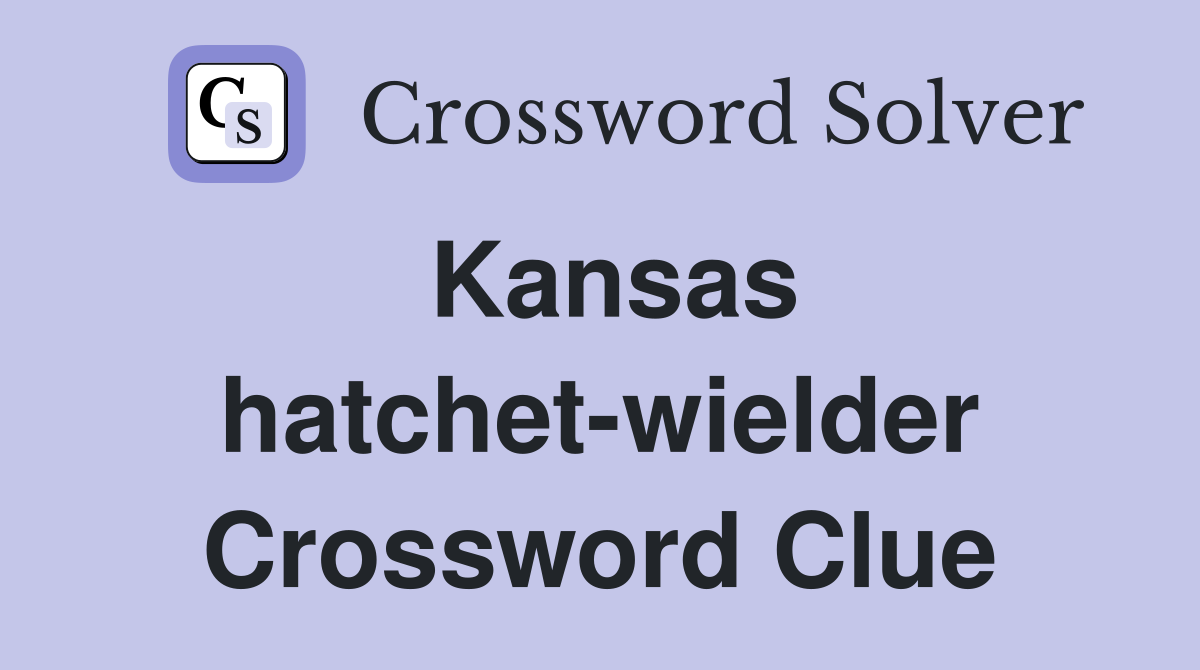 Kansas hatchet-wielder Crossword Clue