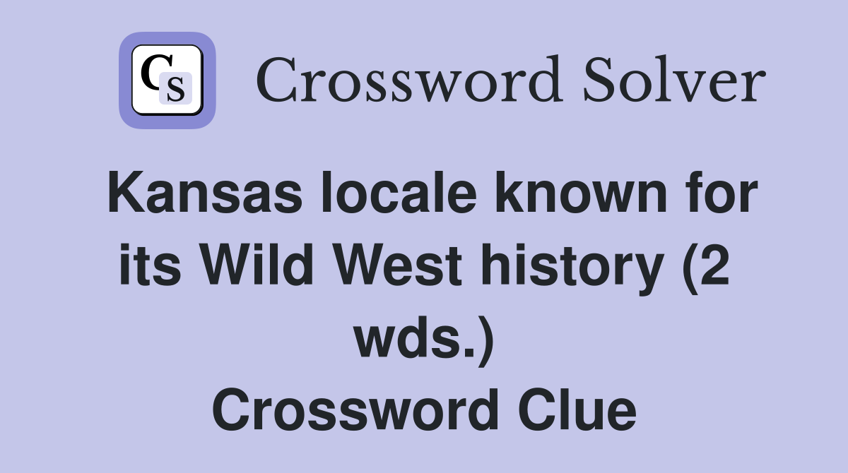 Kansas locale known for its Wild West history (2 wds.) Crossword Clue