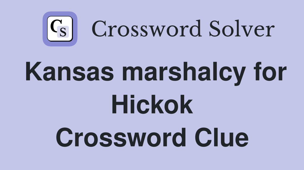 Kansas marshalcy for Hickok Crossword Clue