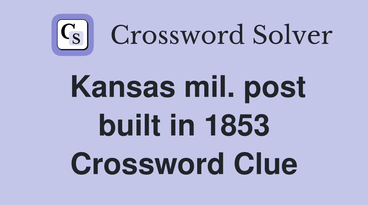Kansas mil. post built in 1853 Crossword Clue