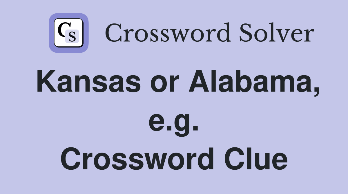 Kansas or Alabama, e.g. Crossword Clue