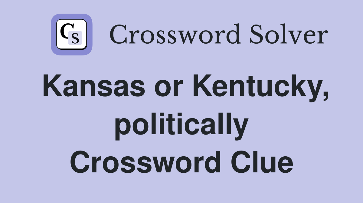 Kansas or Kentucky, politically Crossword Clue