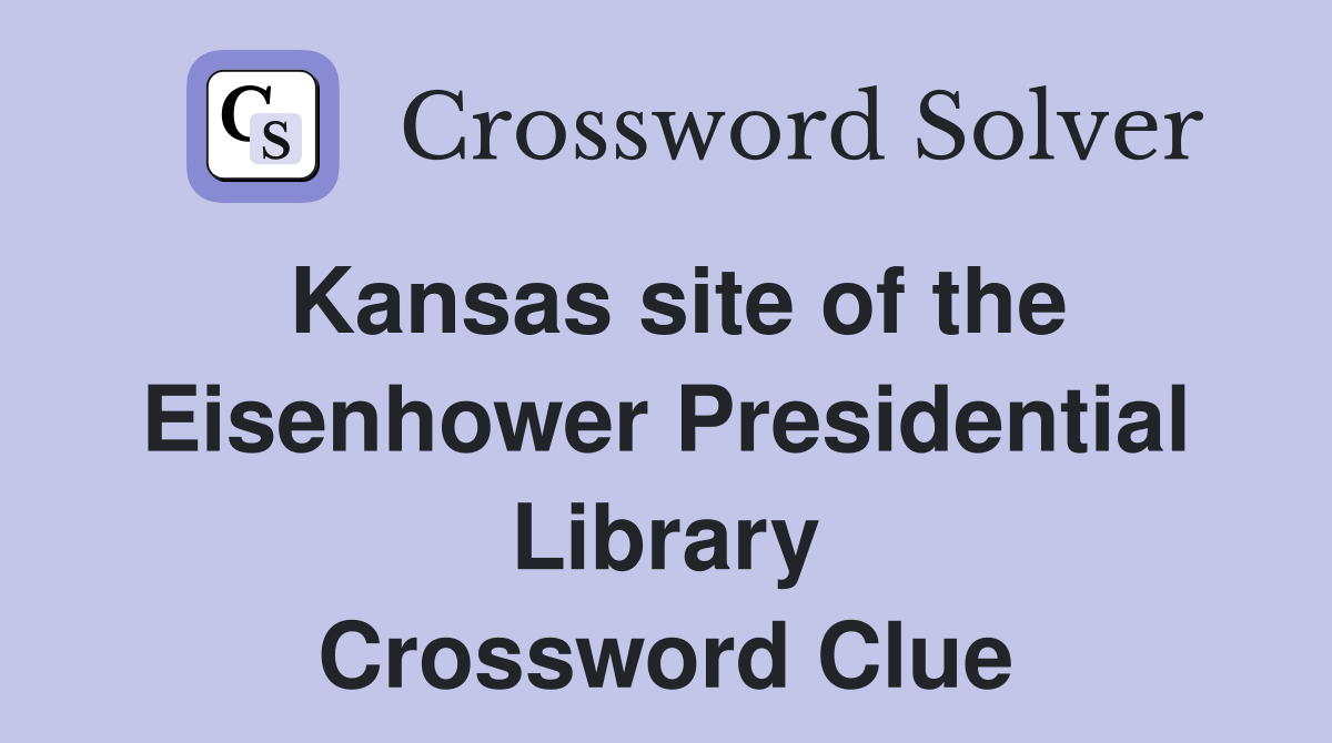 Kansas site of the Eisenhower Presidential Library Crossword Clue