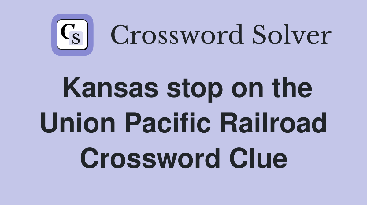 Kansas stop on the Union Pacific Railroad Crossword Clue