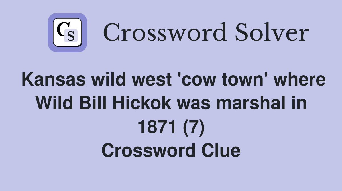 Kansas wild west 'cow town' where Wild Bill Hickok was marshal in 1871 (7) Crossword Clue