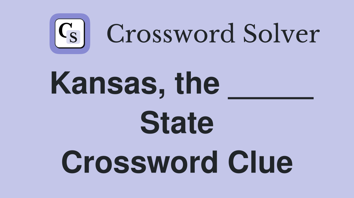 Kansas, the _____ State Crossword Clue