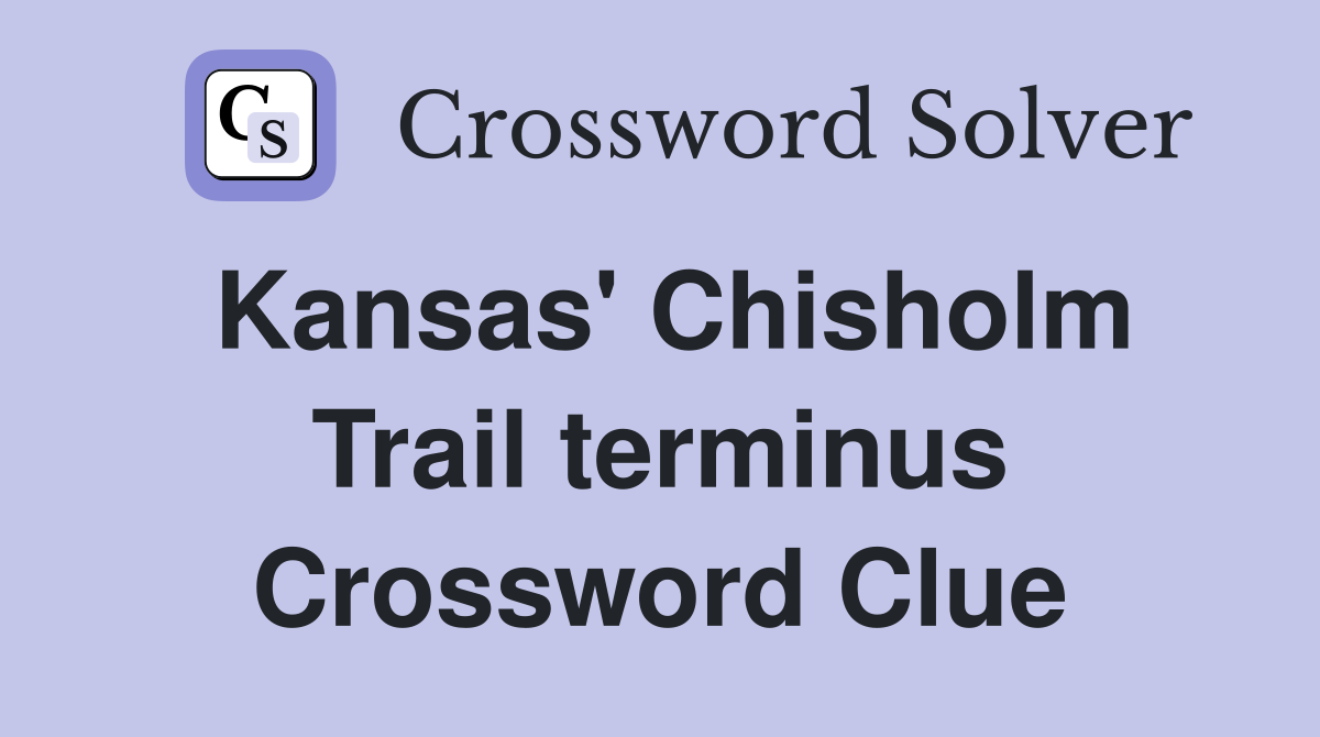 Kansas' Chisholm Trail terminus Crossword Clue