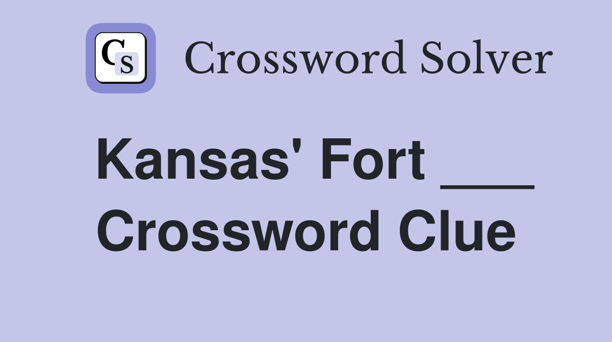 Kansas' Fort ___ Crossword Clue