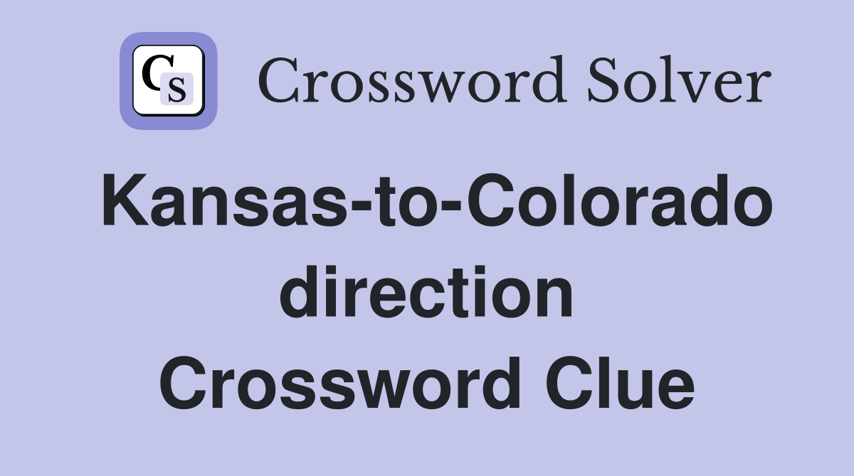 Kansas-to-Colorado direction Crossword Clue