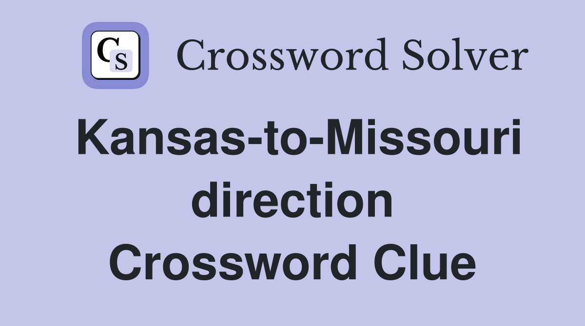 Kansas-to-Missouri direction Crossword Clue