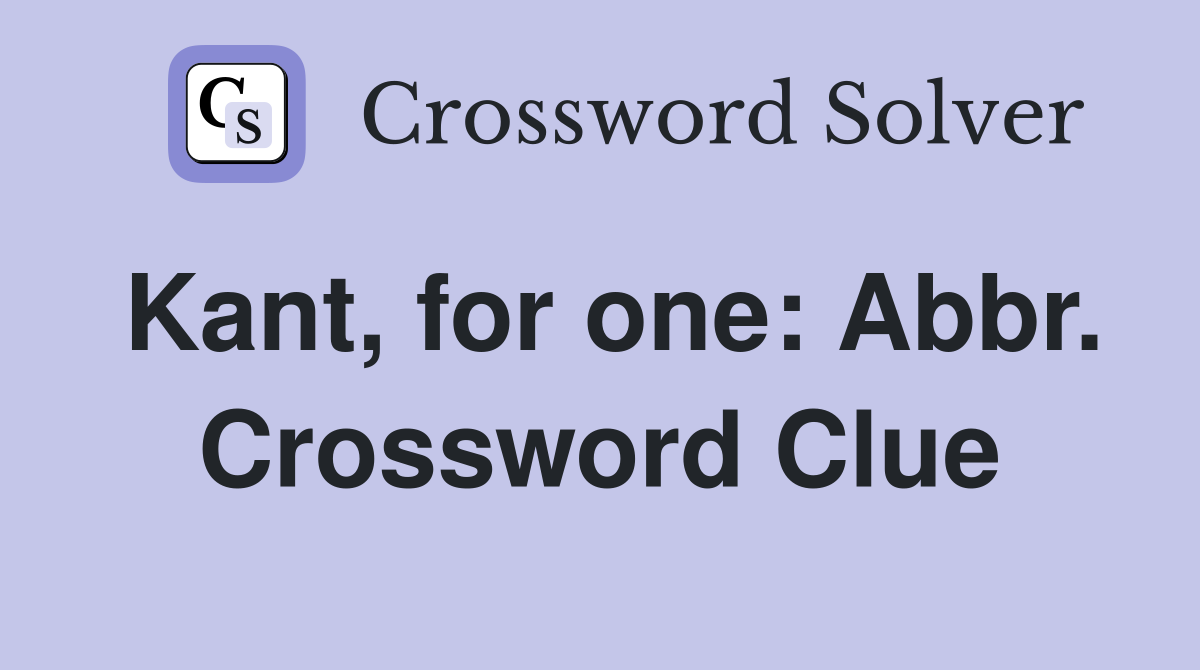 Kant, for one: Abbr. Crossword Clue