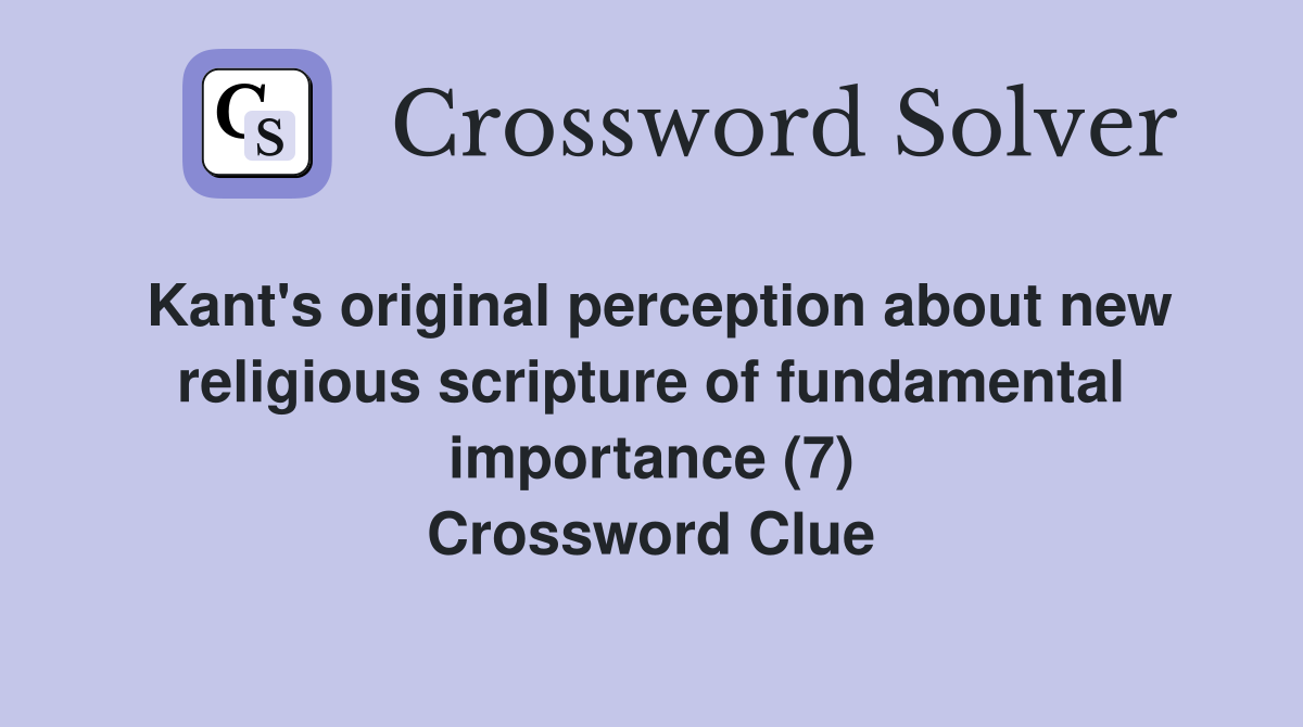 Kant's original perception about new religious scripture of fundamental importance (7) Crossword Clue